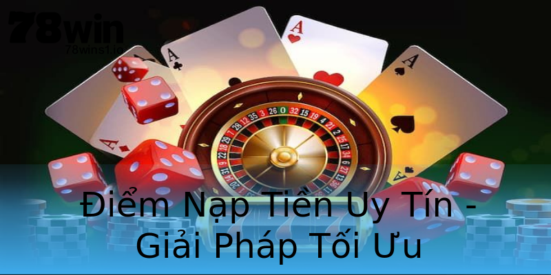 Điểm Nạp Tiền Uy Tín - Giải Pháp Tối Ưu Điểm Nạp Tiền Uy Tín - Giải Pháp Tối Ưu