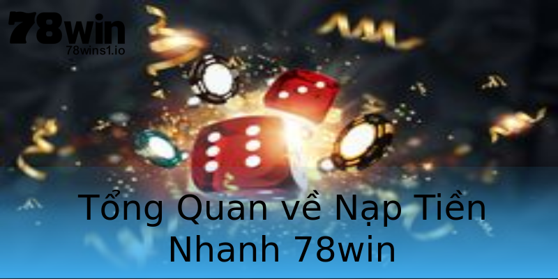 Tổng Quan về Nạp Tiền Nhanh 78win Tổng Quan về Nạp Tiền Nhanh 78win